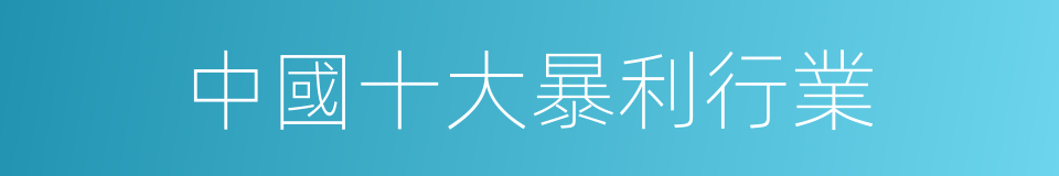 中國十大暴利行業的同義詞