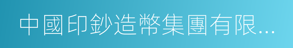 中國印鈔造幣集團有限公司的意思