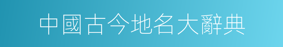 中國古今地名大辭典的同義詞