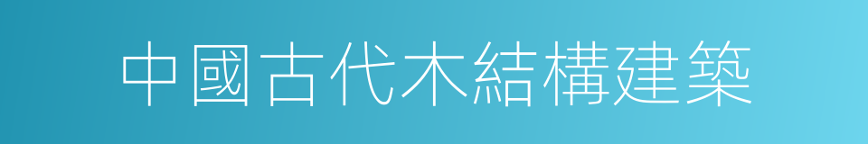 中國古代木結構建築的同義詞