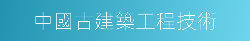 中國古建築工程技術的意思