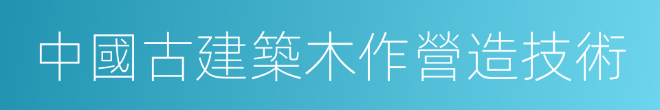 中國古建築木作營造技術的同義詞