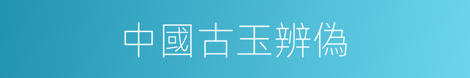 中國古玉辨偽的同義詞