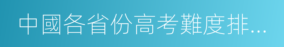 中國各省份高考難度排行榜的同義詞