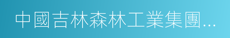 中國吉林森林工業集團有限責任公司的同義詞