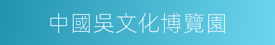 中國吳文化博覽園的同義詞