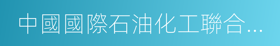 中國國際石油化工聯合有限責任公司的同義詞