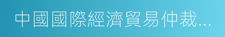 中國國際經濟貿易仲裁委員會的同義詞