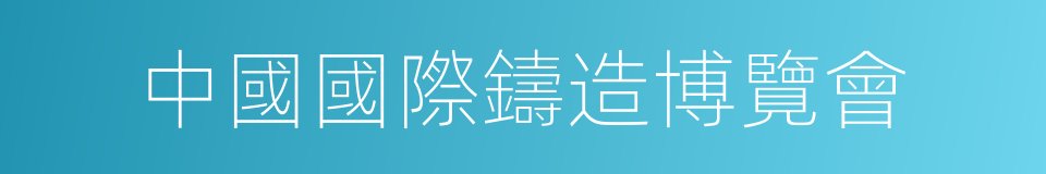 中國國際鑄造博覽會的同義詞