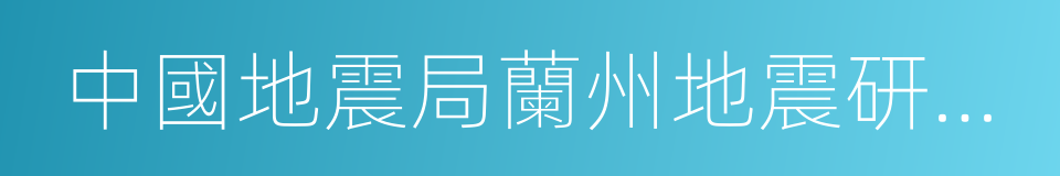 中國地震局蘭州地震研究所的同義詞