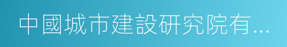 中國城市建設研究院有限公司的同義詞