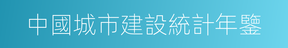 中國城市建設統計年鑒的同義詞