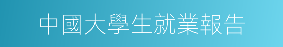 中國大學生就業報告的同義詞