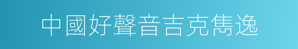中國好聲音吉克雋逸的同義詞