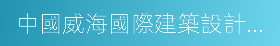 中國威海國際建築設計大獎賽的同義詞