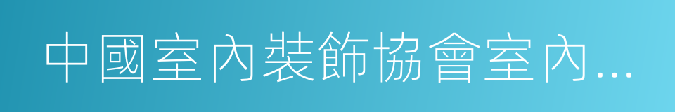 中國室內裝飾協會室內環境監測中心的同義詞