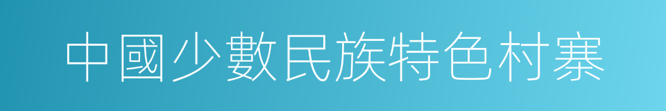 中國少數民族特色村寨的同義詞