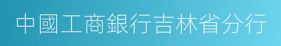 中國工商銀行吉林省分行的同義詞