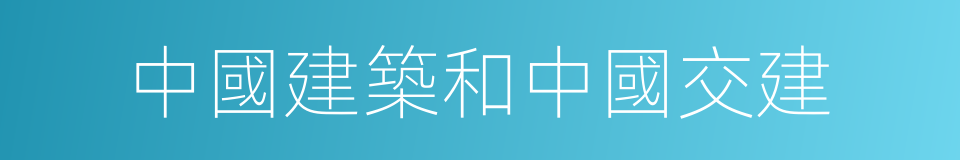 中國建築和中國交建的同義詞