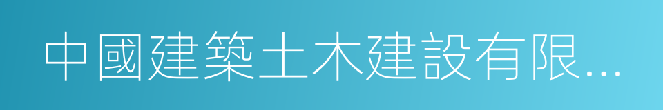 中國建築土木建設有限公司的意思