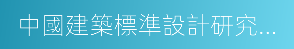 中國建築標準設計研究院有限公司的同義詞