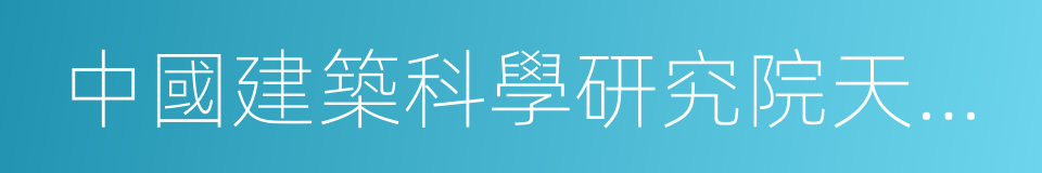 中國建築科學研究院天津分院的同義詞