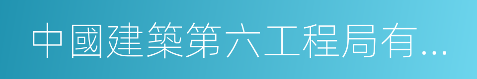 中國建築第六工程局有限公司的同義詞