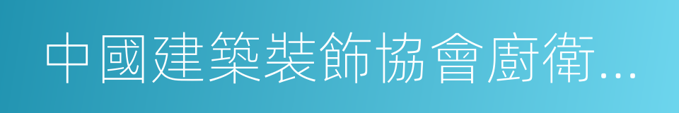 中國建築裝飾協會廚衛工程委員會的同義詞