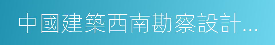 中國建築西南勘察設計研究院的同義詞