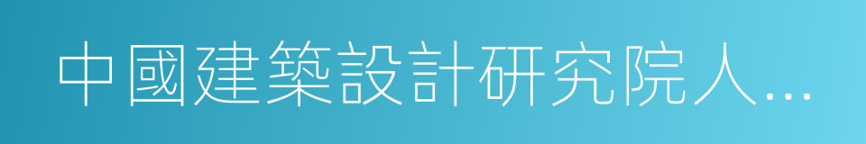 中國建築設計研究院人才培訓中心的同義詞