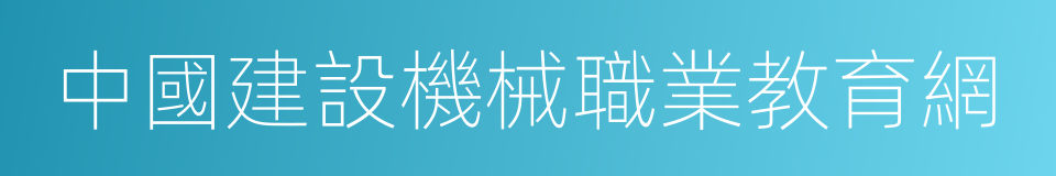 中國建設機械職業教育網的同義詞