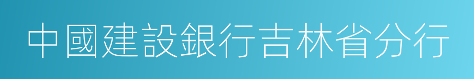 中國建設銀行吉林省分行的同義詞