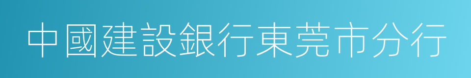 中國建設銀行東莞市分行的同義詞