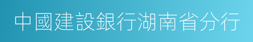 中國建設銀行湖南省分行的同義詞