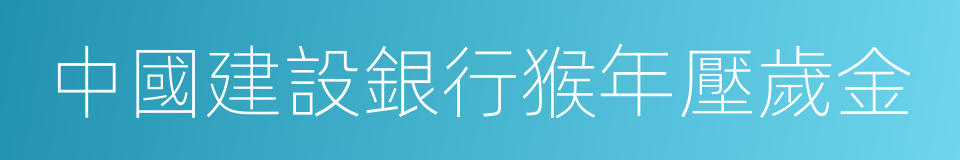 中國建設銀行猴年壓歲金的同義詞