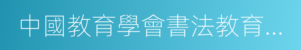 中國教育學會書法教育專業委員會的同義詞