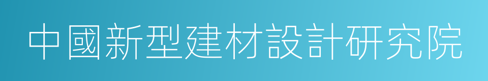 中國新型建材設計研究院的同義詞