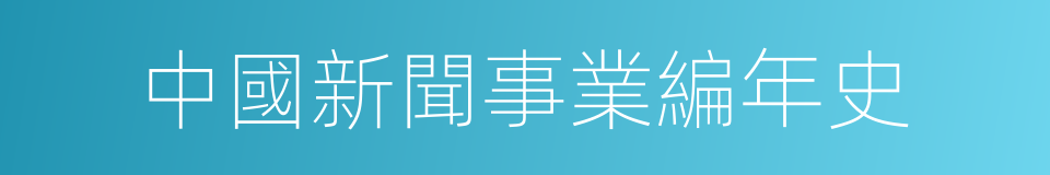 中國新聞事業編年史的意思