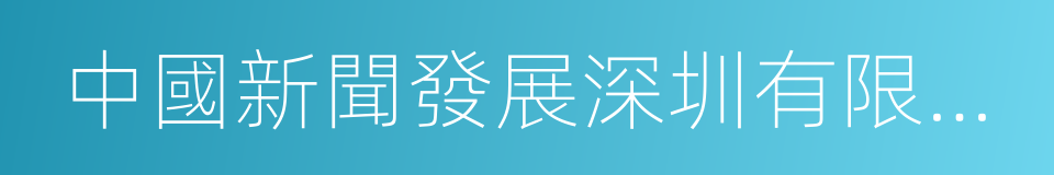 中國新聞發展深圳有限公司的同義詞