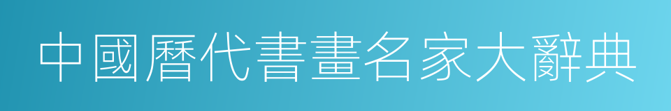 中國曆代書畫名家大辭典的同義詞