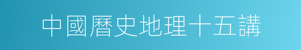 中國曆史地理十五講的同義詞