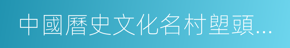 中國曆史文化名村塱頭村保護規劃的同義詞