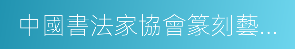 中國書法家協會篆刻藝術委員會委員的同義詞