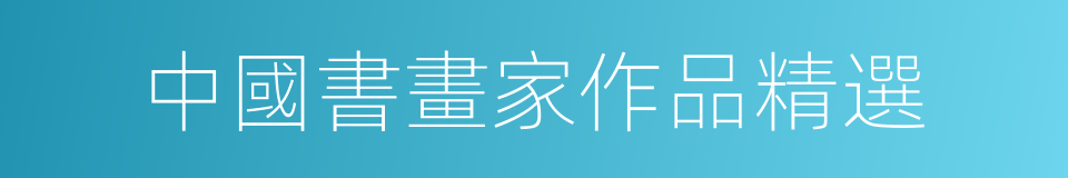 中國書畫家作品精選的同義詞