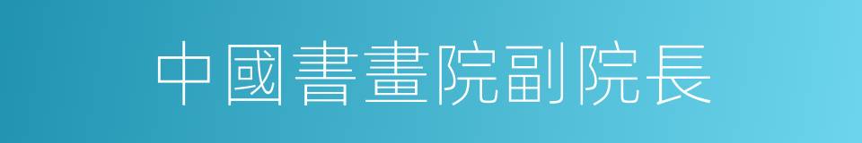 中國書畫院副院長的同義詞