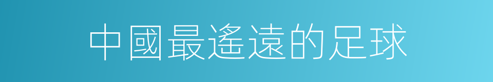中國最遙遠的足球的同義詞