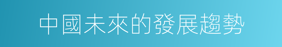 中國未來的發展趨勢的同義詞