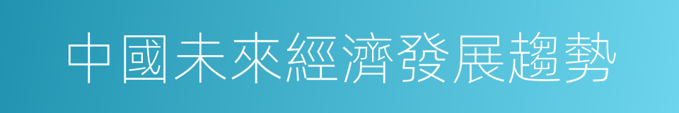 中國未來經濟發展趨勢的同義詞