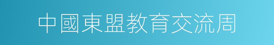 中國東盟教育交流周的意思