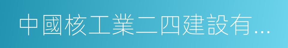 中國核工業二四建設有限公司的同義詞